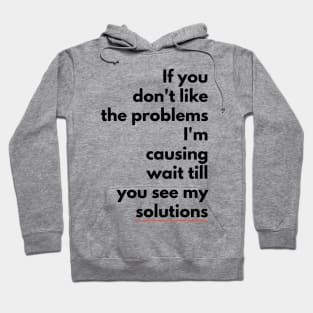 If you don't like the PROBLEMS I'm causing wait till you see my SOLUTIONS (blkTEXT) Hoodie